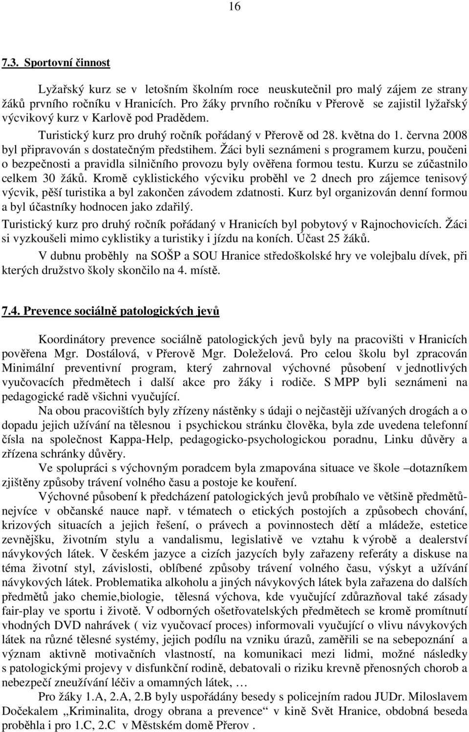 června 2008 byl připravován s dostatečným předstihem. Žáci byli seznámeni s programem kurzu, poučeni o bezpečnosti a pravidla silničního provozu byly ověřena formou testu.