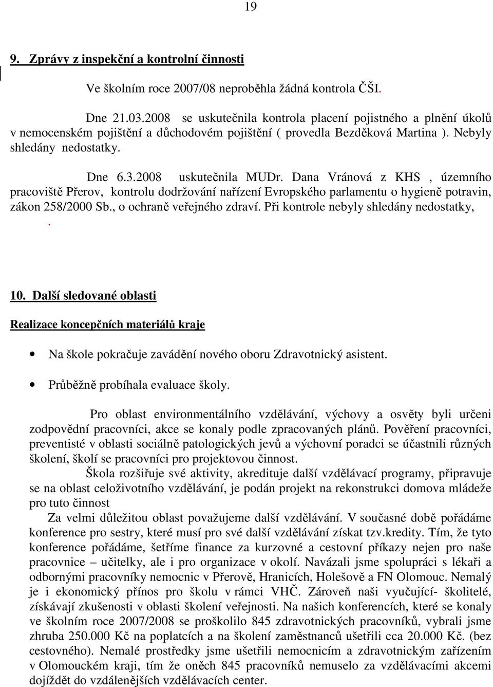 Dana Vránová z KHS, územního pracoviště Přerov, kontrolu dodržování nařízení Evropského parlamentu o hygieně potravin, zákon 258/2000 Sb., o ochraně veřejného zdraví.