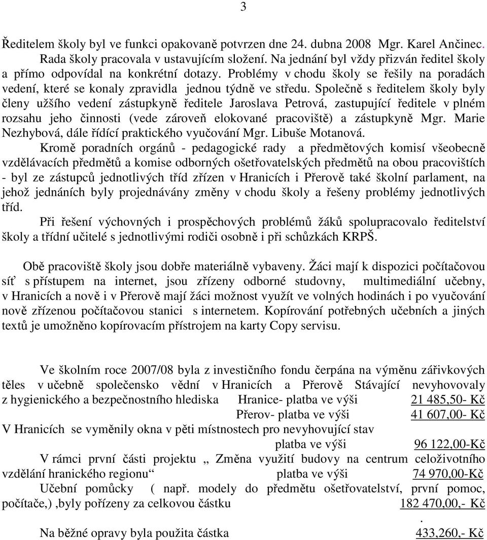 Společně s ředitelem školy byly členy užšího vedení zástupkyně ředitele Jaroslava Petrová, zastupující ředitele v plném rozsahu jeho činnosti (vede zároveň elokované pracoviště) a zástupkyně Mgr.