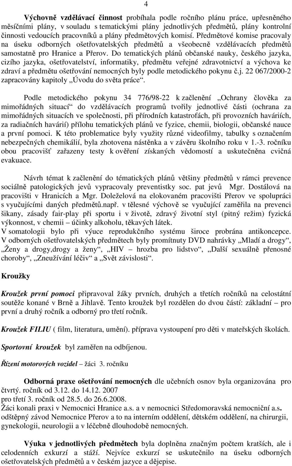 Do tematických plánů občanské nauky, českého jazyka, cizího jazyka, ošetřovatelství, informatiky, předmětu veřejné zdravotnictví a výchova ke zdraví a předmětu ošetřování nemocných byly podle