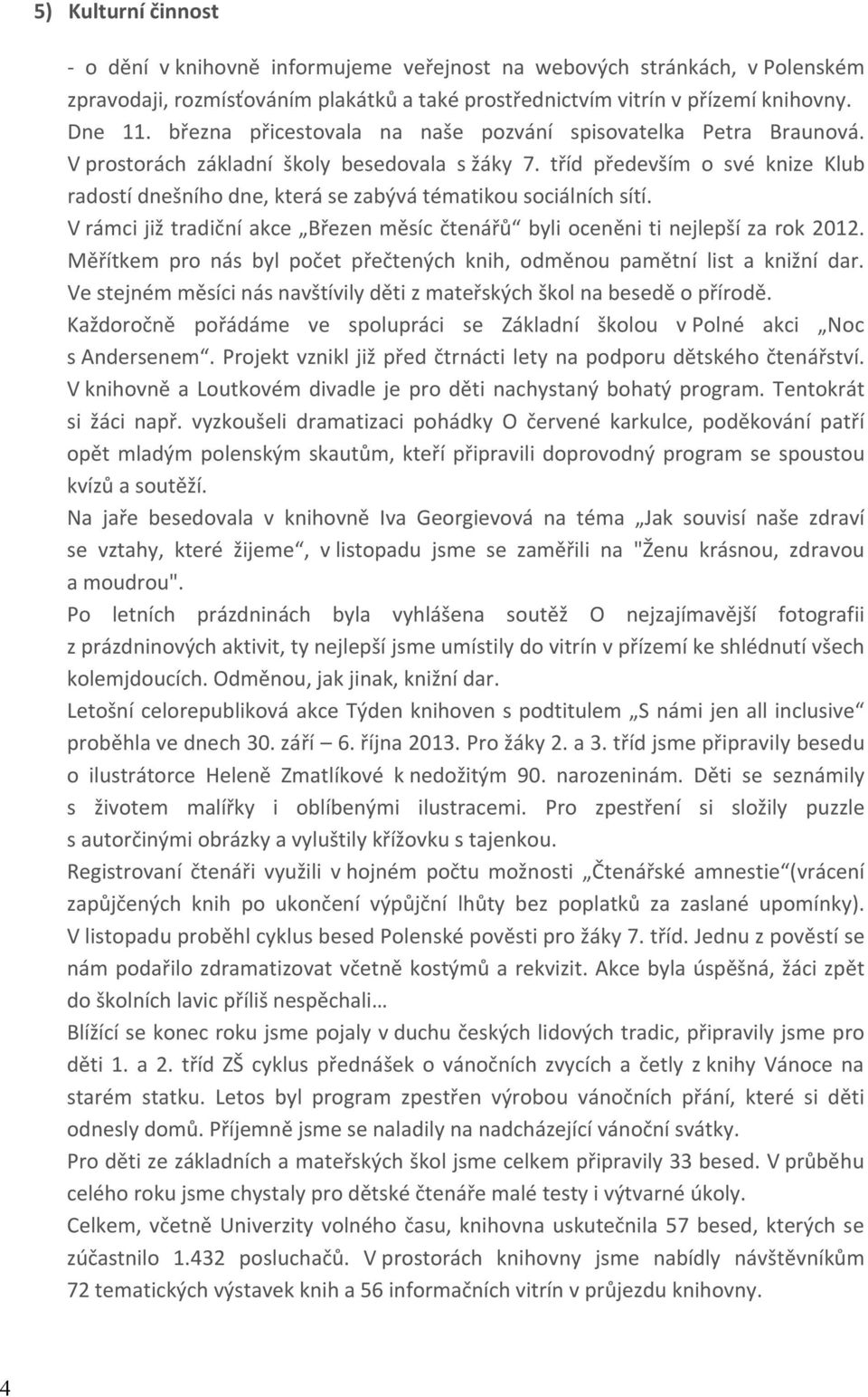 tříd především o své knize Klub radostí dnešního dne, která se zabývá tématikou sociálních sítí. V rámci již tradiční akce Březen měsíc čtenářů byli oceněni ti nejlepší za rok 212.