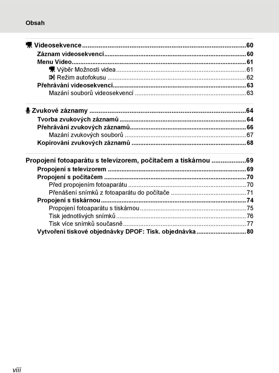 ..68 Propojení fotoaparátu s televizorem, počítačem a tiskárnou...69 Propojení s televizorem...69 Propojení s počítačem...70 Před propojením fotoaparátu.