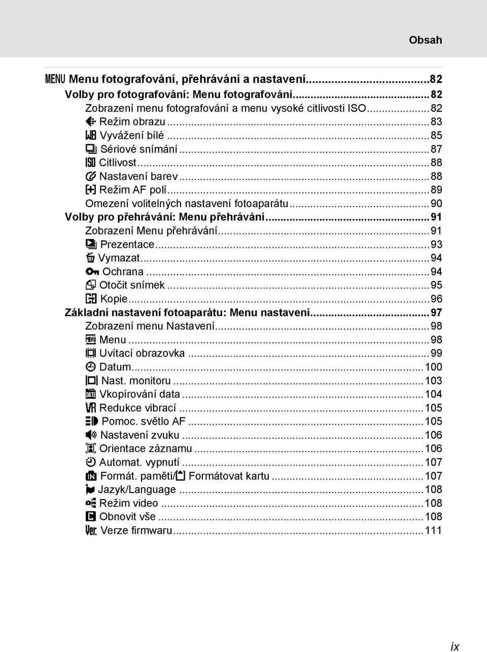 ..91 Zobrazení Menu přehrávání...91 b Prezentace...93 c Vymazat...94 d Ochrana...94 f Otočit snímek...95 h Kopie...96 Základní nastavení fotoaparátu: Menu nastavení...97 Zobrazení menu Nastavení.