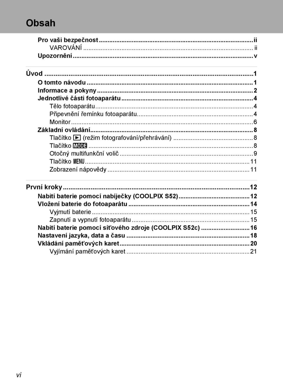 ..9 Tlačítko d...11 Zobrazení nápovědy...11 První kroky...12 Nabití baterie pomocí nabíječky (COOLPIX S52)...12 Vložení baterie do fotoaparátu...14 Vyjmutí baterie.