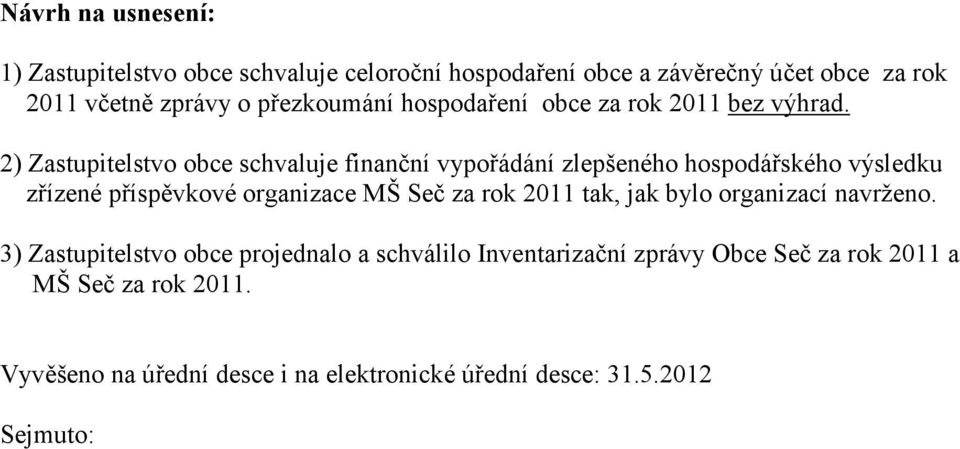 2) Zastupitelstvo obce schvaluje finanční vypořádání zlepšeného hospodářského výsledku zřízené příspěvkové organizace MŠ Seč za rok