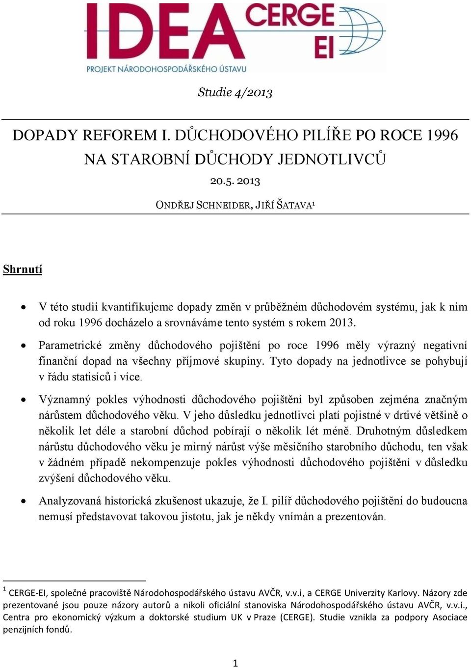 Parametrické změny důchodového pojištění po roce 1996 měly výrazný negativní finanční dopad na všechny příjmové skupiny. Tyto dopady na jednotlivce se pohybují v řádu statisíců i více.