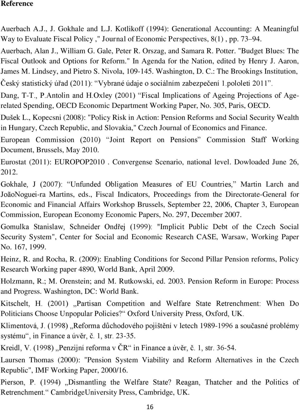 Lindsey, and Pietro S. Nivola, 109-145. Washington, D. C.: The Brookings Institution, Český statistický úřad (2011): Vybrané údaje o sociálním zabezpečení 1.pololetí 2011. Dang, T-T., P.Antolin and H.