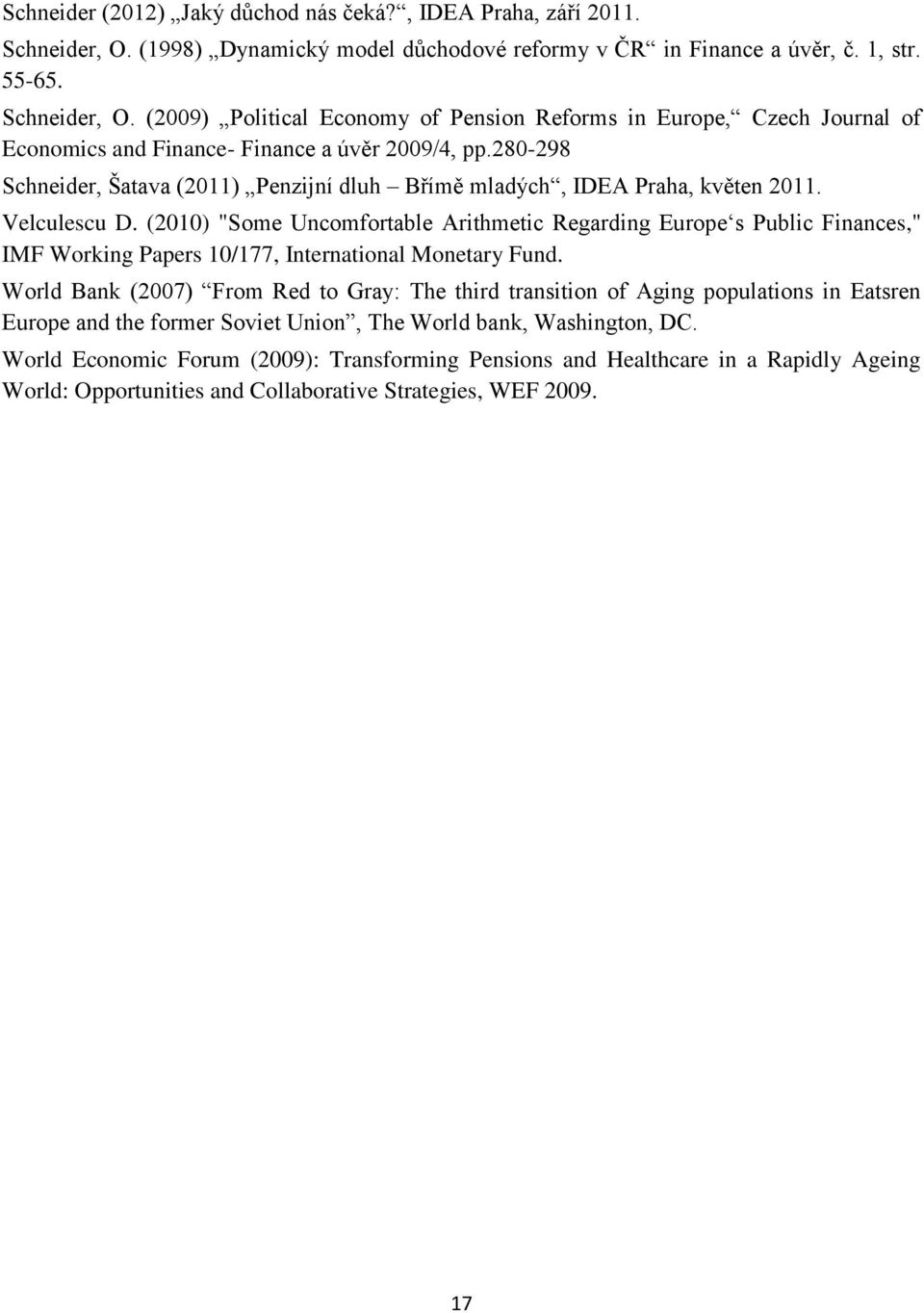 (2010) "Some Uncomfortable Arithmetic Regarding Europe s Public Finances," IMF Working Papers 10/177, International Monetary Fund.