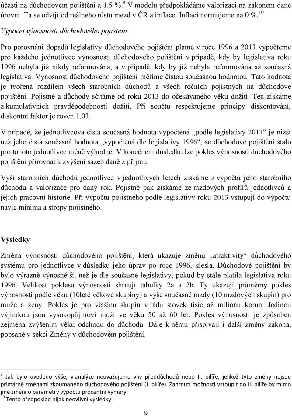 případě, kdy by legislativa roku 1996 nebyla již nikdy reformována, a v případě, kdy by již nebyla reformována až současná legislativa.