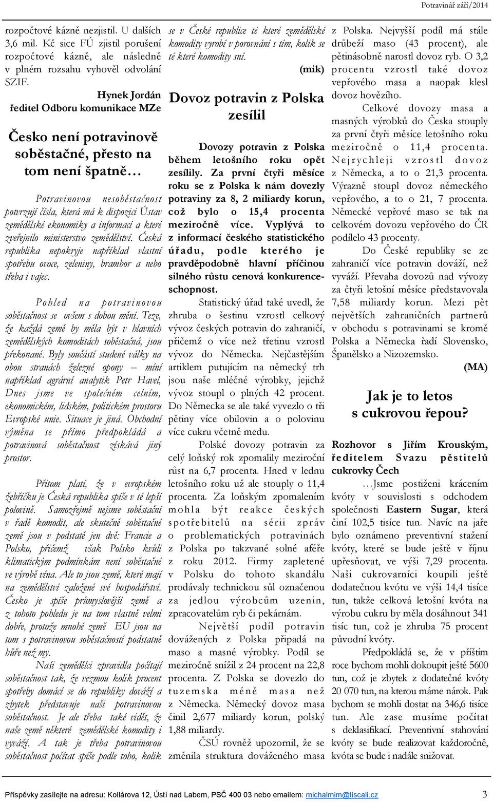 informací a které zveřejnilo ministerstvo zemědělství. Česká republika nepokryje například vlastní spotřebu ovoce, zeleniny, brambor a nebo třeba i vajec.