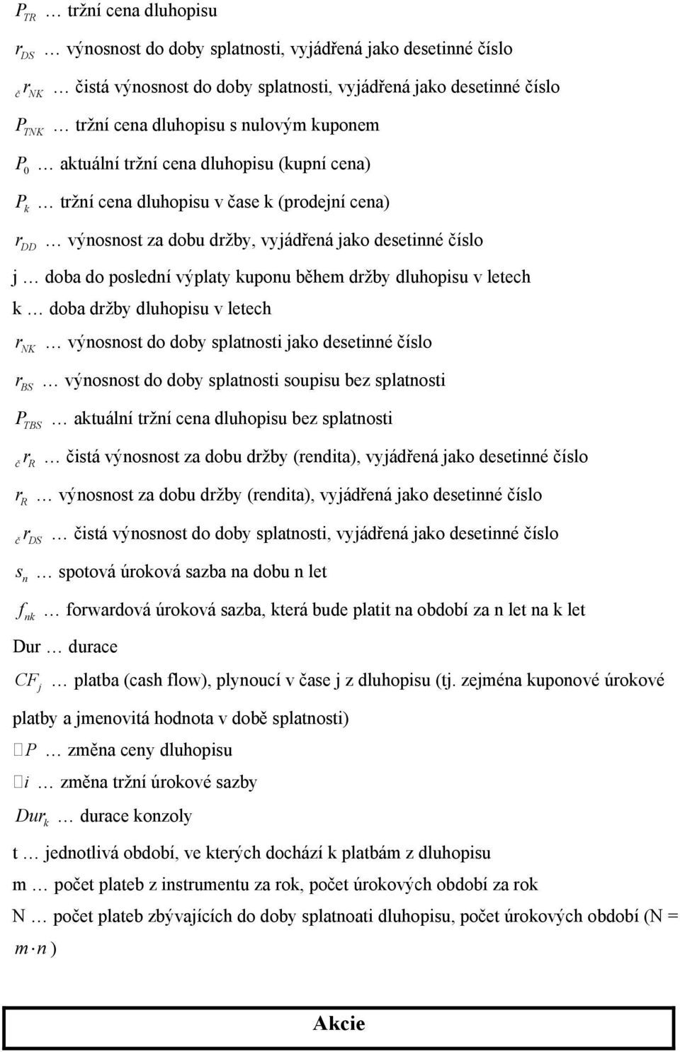 uálí ží ce dluhopsu bez splos č čsá ýosos z dobu džby (ed), yádřeá o deseé číslo R R ýosos z dobu džby (ed), yádřeá o deseé číslo č čsá ýosos do doby splos, yádřeá o deseé číslo s spooá úooá szb dobu