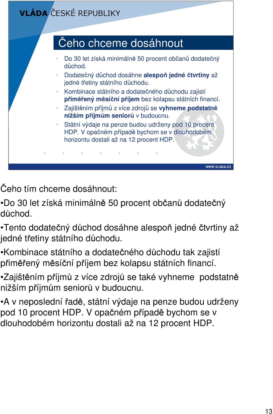 Státní výdaje na penze budou udrženy pod 10 procent HDP. V opačném případě bychom se v dlouhodobém horizontu dostali až na 12 procent HDP.