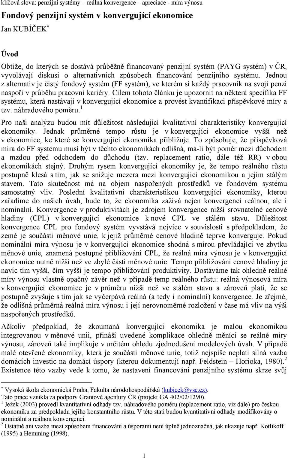 Jednou z alernaiv je čisý fondový sysém ( sysém), ve kerém si každý pracovník na svoji penzi naspoří v průběu pracovní kariéry.