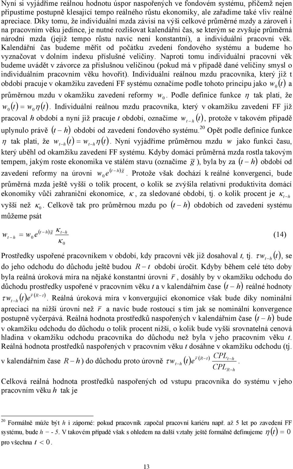 navíc není konsanní), a individuální pracovní věk. Kalendářní čas budeme měři od počáku zvedení fondovéo sysému a budeme o vyznačova v dolním indexu příslušné veličiny.