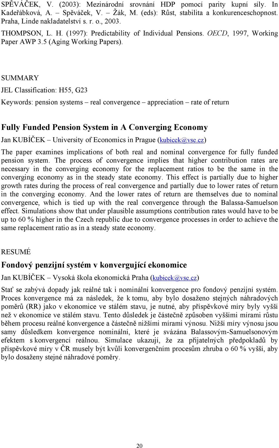 SUMMARY JEL Classificaion: H55, G23 Keywords: pension sysems real convergence appreciaion rae of reurn ully unded Pension Sysem in A Converging Economy Jan KUBÍČEK Universiy of Economics in Prague