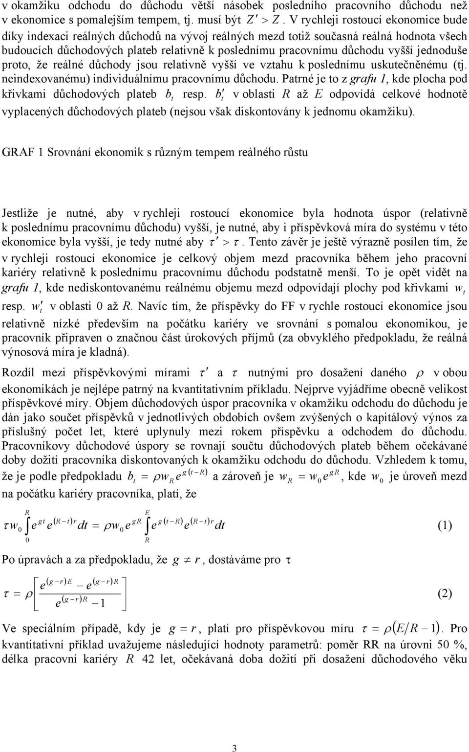 proo, že reálné důcody jsou relaivně vyšší ve vzau k poslednímu uskuečněnému (j. neindexovanému) individuálnímu pracovnímu důcodu. Parné je o z grafu 1, kde ploca pod křivkami důcodovýc plaeb b resp.