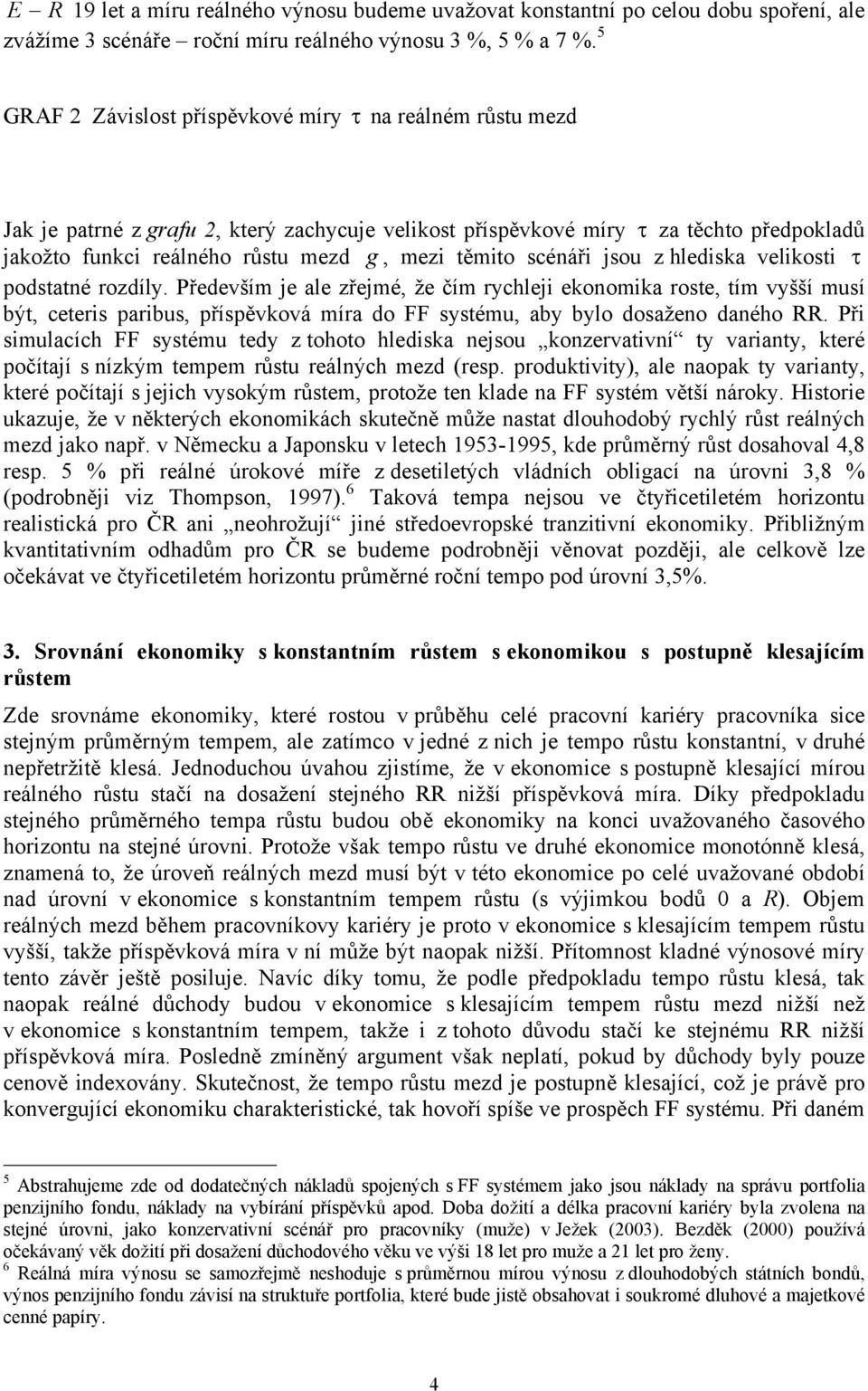 z lediska velikosi τ podsané rozdíly. Především je ale zřejmé, že čím rycleji ekonomika rose, ím vyšší musí bý, ceeris paribus, příspěvková míra do sysému, aby bylo dosaženo danéo RR.