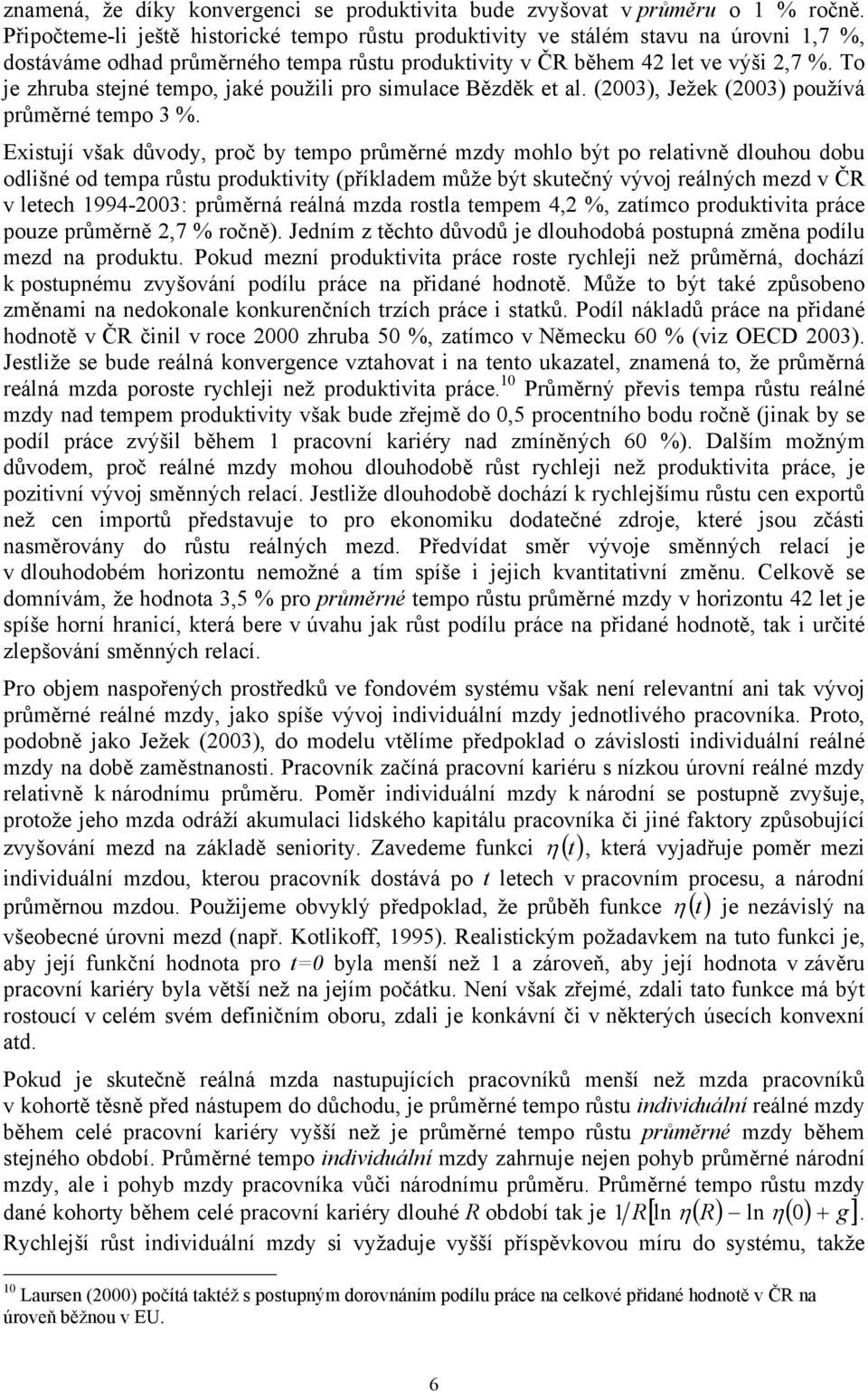 o je zruba sejné empo, jaké použili pro simulace Bězděk e al. (23), Ježek (23) používá průměrné empo 3 %.