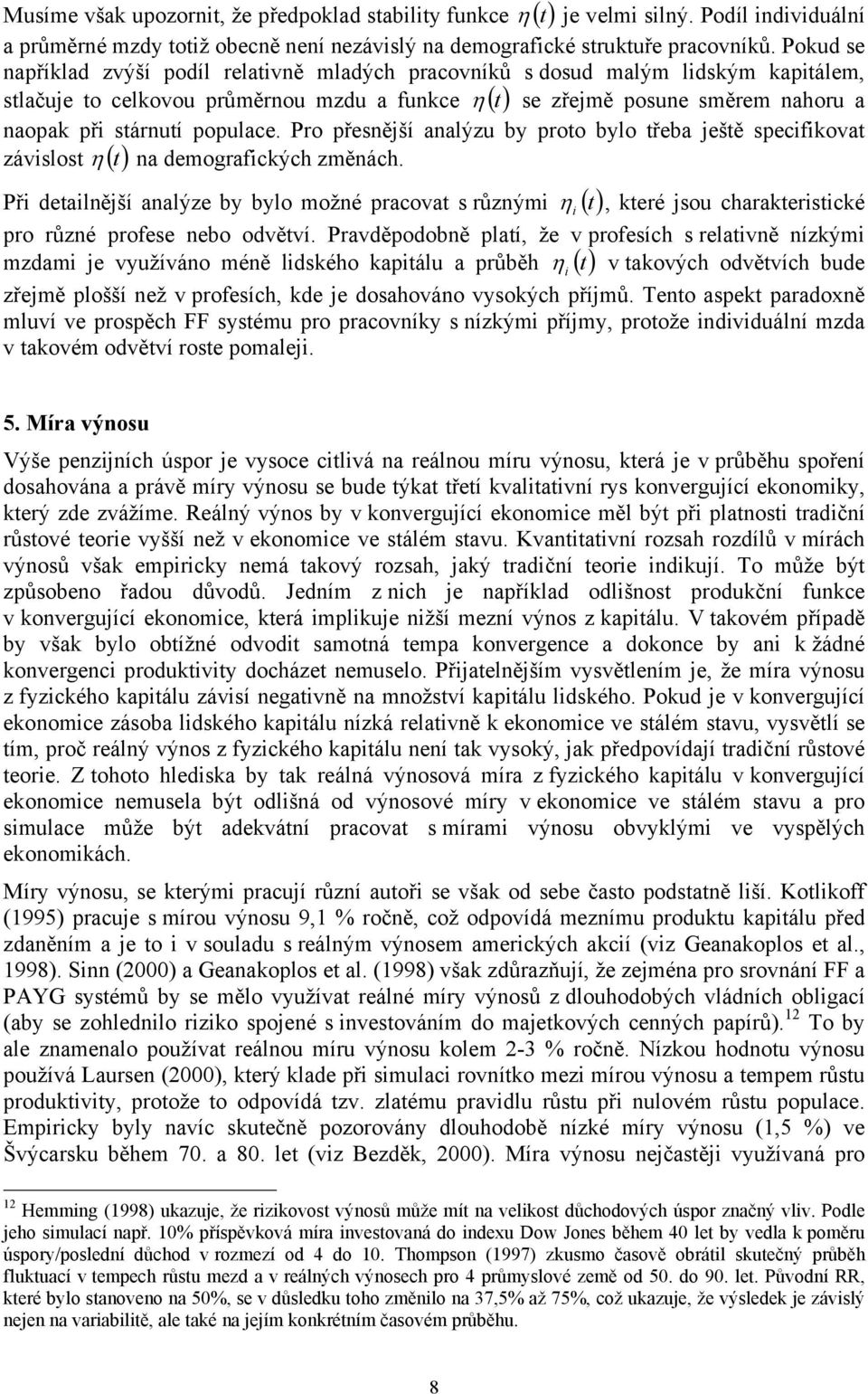 Pro přesnější analýzu by proo bylo řeba ješě specifikova závislos η () na demografickýc změnác. i, keré jsou carakerisické pro různé profese nebo odvěví.