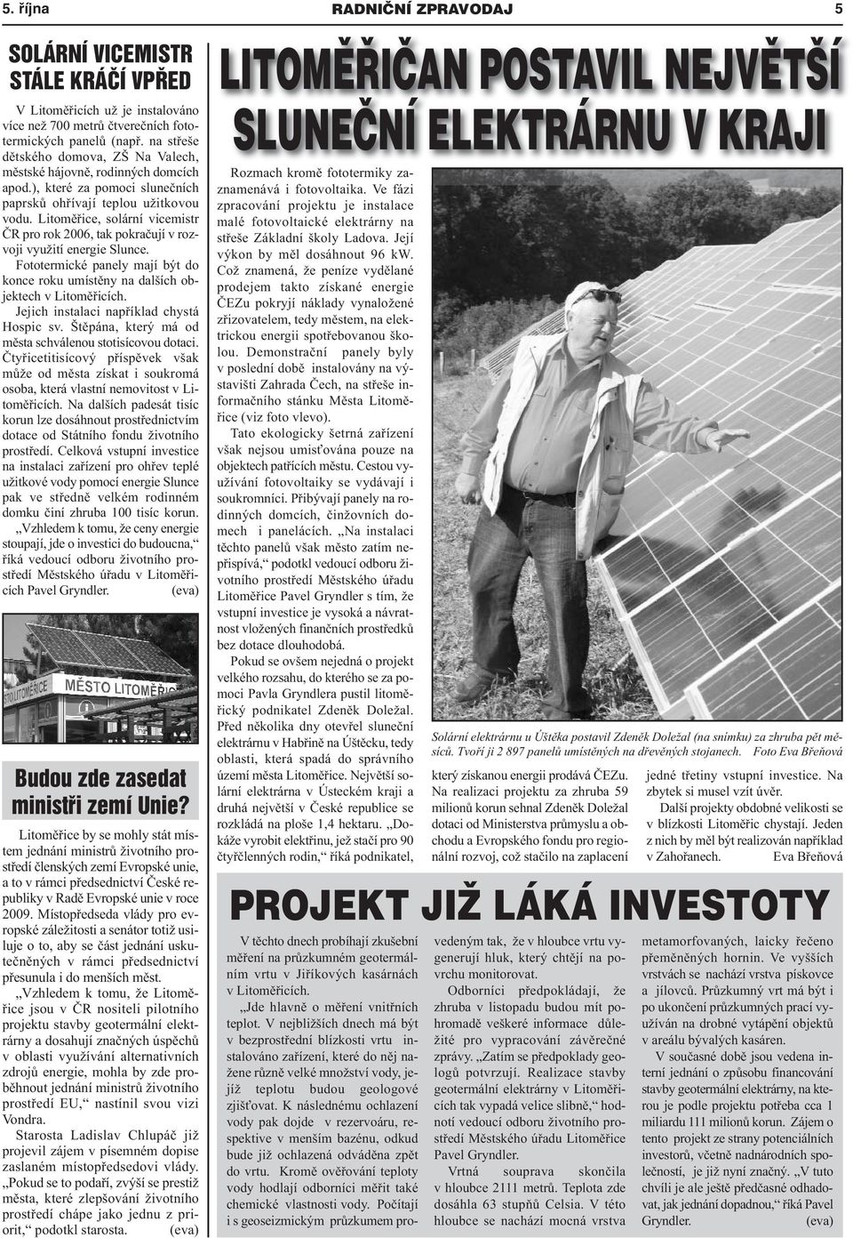 Litoměřice, solární vicemistr ČR pro rok 2006, tak pokračují v rozvoji využití energie Slunce. Fototermické panely mají být do konce roku umístěny na dalších objektech v Litoměřicích.