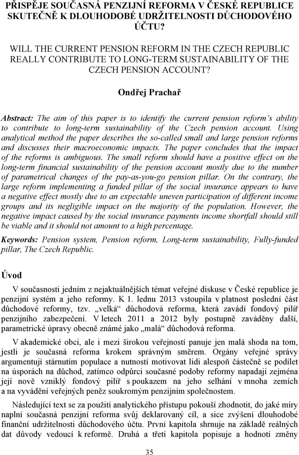 Ondřej Prachař Abstract: The aim of this paper is to identify the current pension reform s ability to contribute to long-term sustainability of the Czech pension account.
