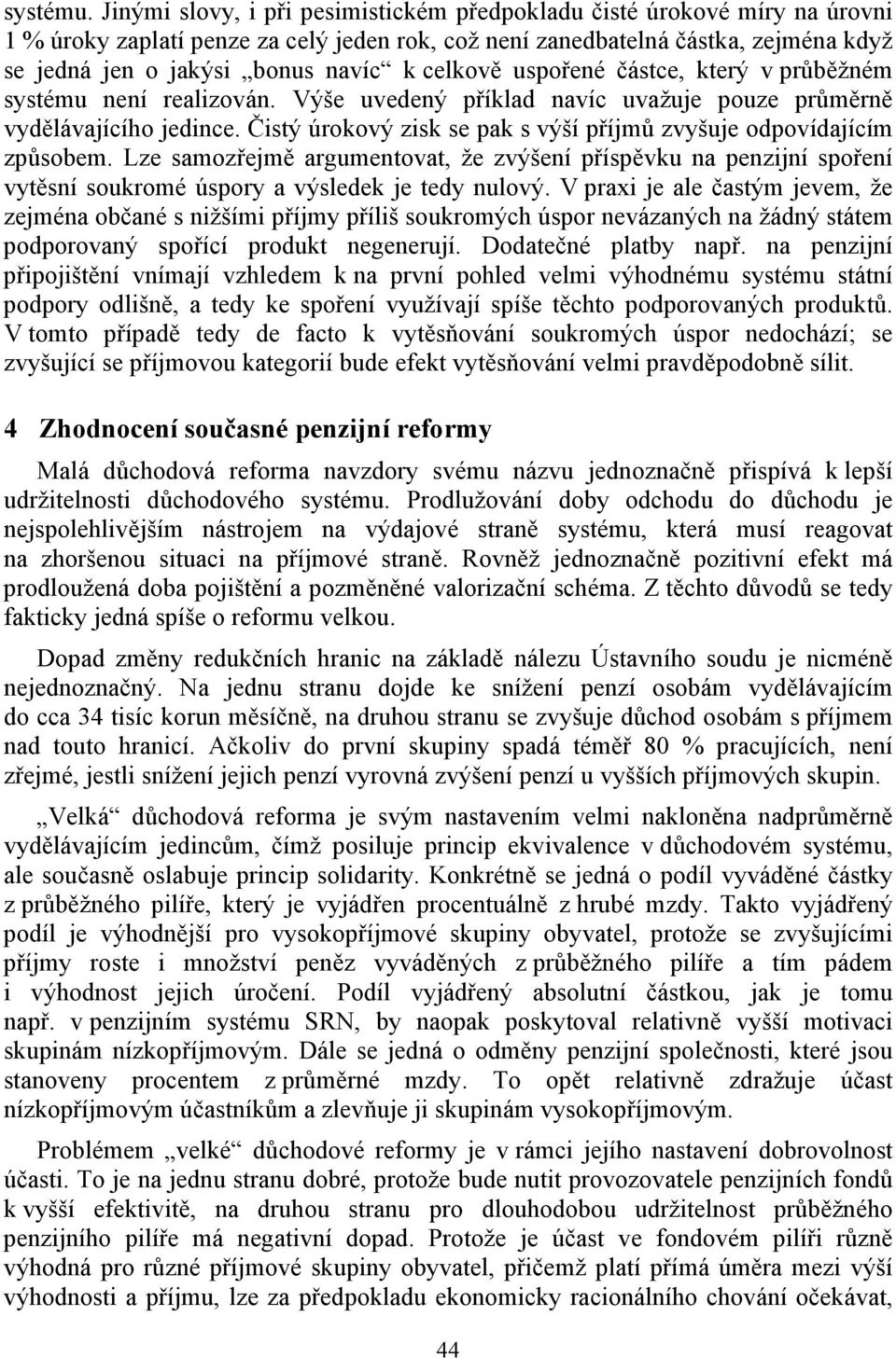 celkově uspořené částce, který v průběžném systému není realizován. Výše uvedený příklad navíc uvažuje pouze průměrně vydělávajícího jedince.