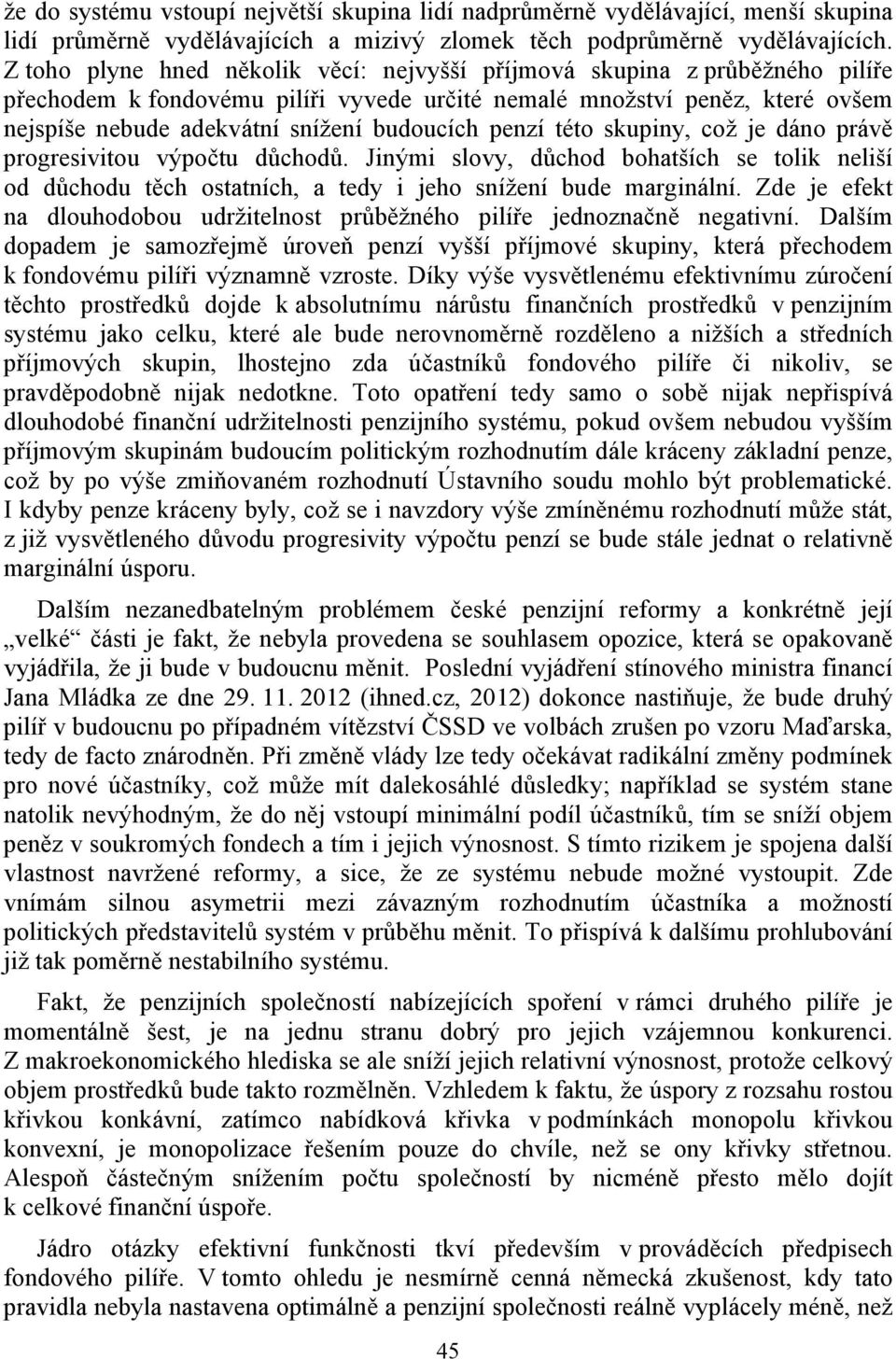 penzí této skupiny, což je dáno právě progresivitou výpočtu důchodů. Jinými slovy, důchod bohatších se tolik neliší od důchodu těch ostatních, a tedy i jeho snížení bude marginální.