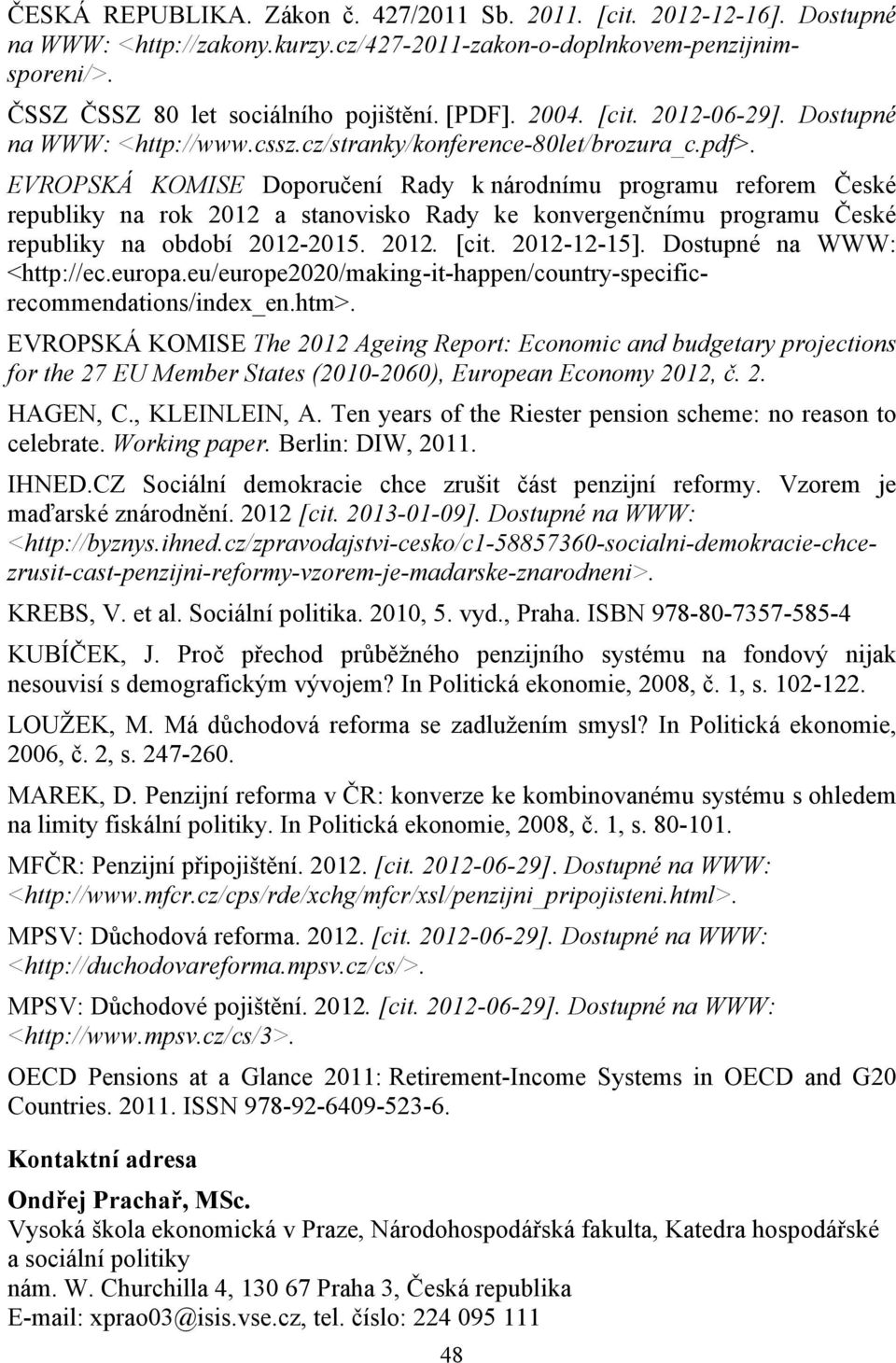 EVROPSKÁ KOMISE Doporučení Rady k národnímu programu reforem České republiky na rok 2012 a stanovisko Rady ke konvergenčnímu programu České republiky na období 2012-2015. 2012. [cit. 2012-12-15].