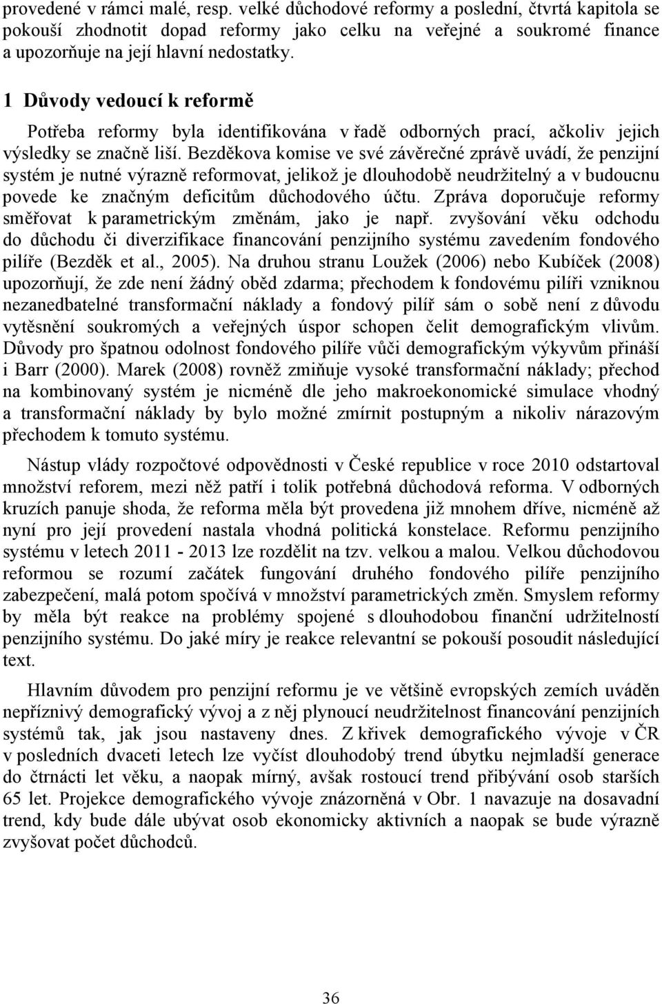 Bezděkova komise ve své závěrečné zprávě uvádí, že penzijní systém je nutné výrazně reformovat, jelikož je dlouhodobě neudržitelný a v budoucnu povede ke značným deficitům důchodového účtu.