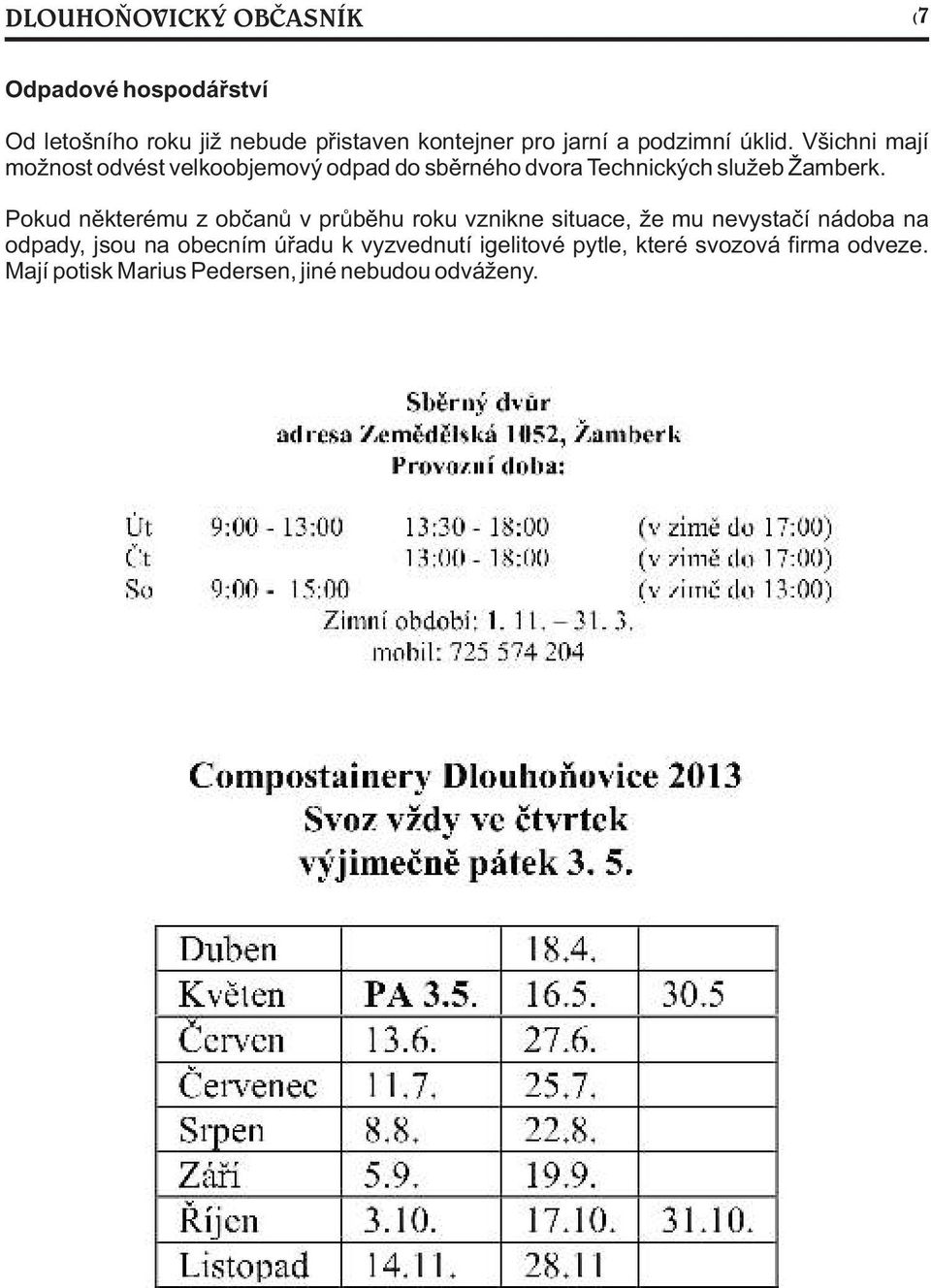 Pokud nìkterému z obèanù v prùbìhu roku vznikne situace, že mu nevystaèí nádoba na odpady, jsou na obecním