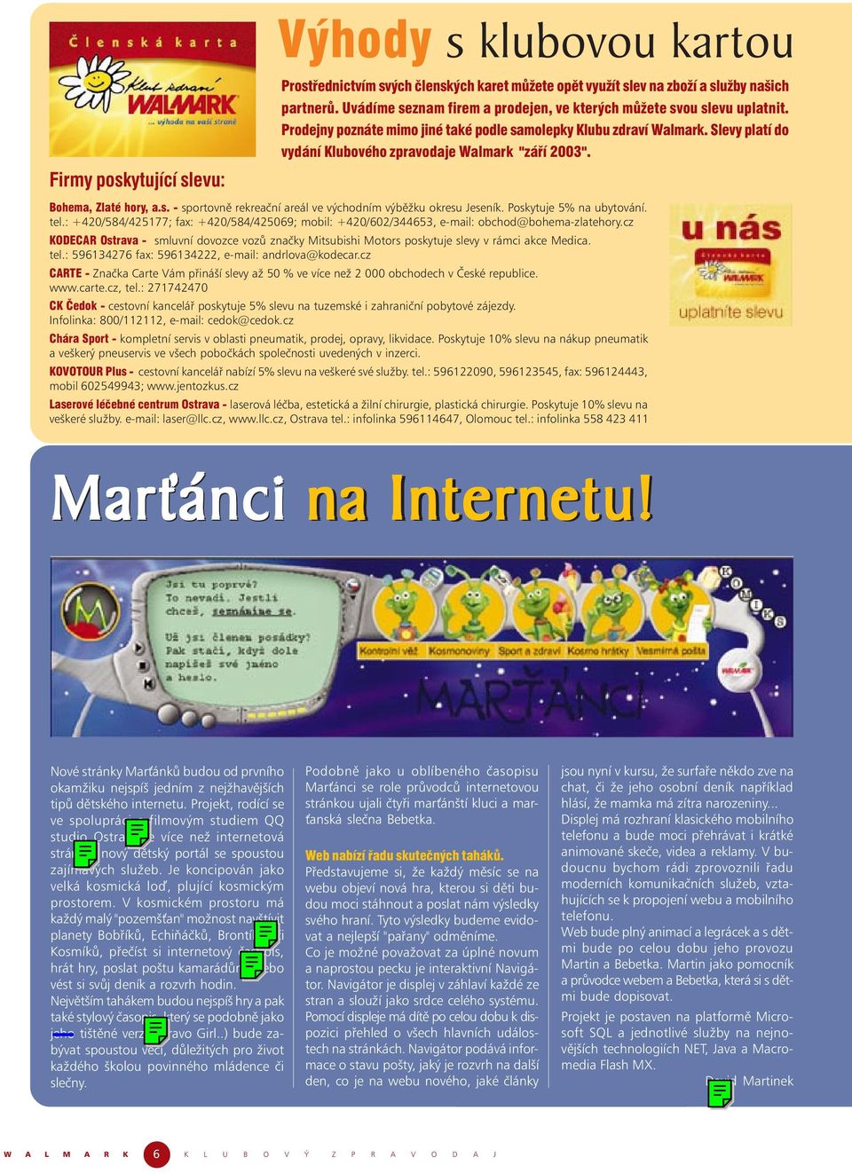 Slevy platí do vydání Klubového zpravodaje Walmark "září 2003". Bohema, Zlaté hory, a.s. - sportovně rekreační areál ve východním výběžku okresu Jeseník. Poskytuje 5% na ubytování. tel.