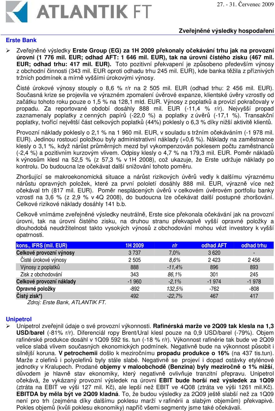 EUR), kde banka tžila z píznivých tržních podmínek a mírn vyššími úrokovými výnosy. isté úrokové výnosy stouply o 8,6 % r/r na 2 505 mil. EUR (odhad trhu: 2 456 mil. EUR).