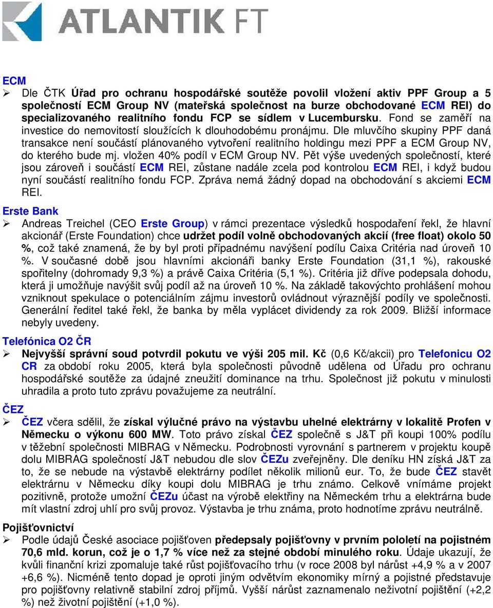 Dle mluvího skupiny PPF daná transakce není souástí plánovaného vytvoení realitního holdingu mezi PPF a ECM Group NV, do kterého bude mj. vložen 40% podíl v ECM Group NV.