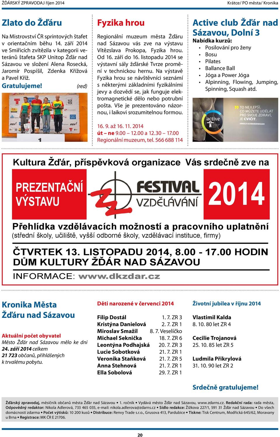Fyzika hrou Regionální muzeum města Žďáru nad Sázavou vás zve na výstavu Vítězslava Prokopa, Fyzika hrou. Od 16. září do 16. listopadu 2014 se výstavní sály žďárské Tvrze promění v technickou hernu.