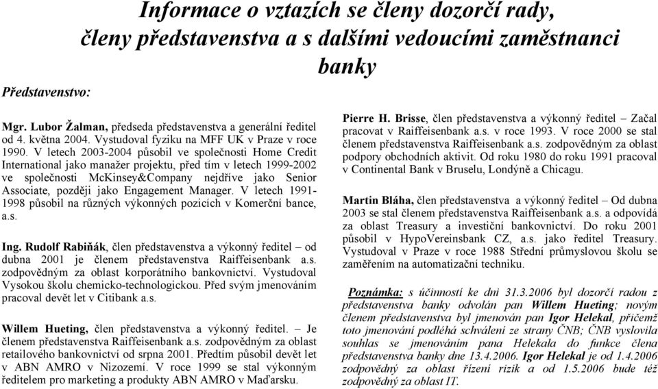 V letech 2003-2004 působil ve společnosti Home Credit International jako manažer projektu, před tím v letech 1999-2002 ve společnosti McKinsey&Company nejdříve jako Senior Associate, později jako