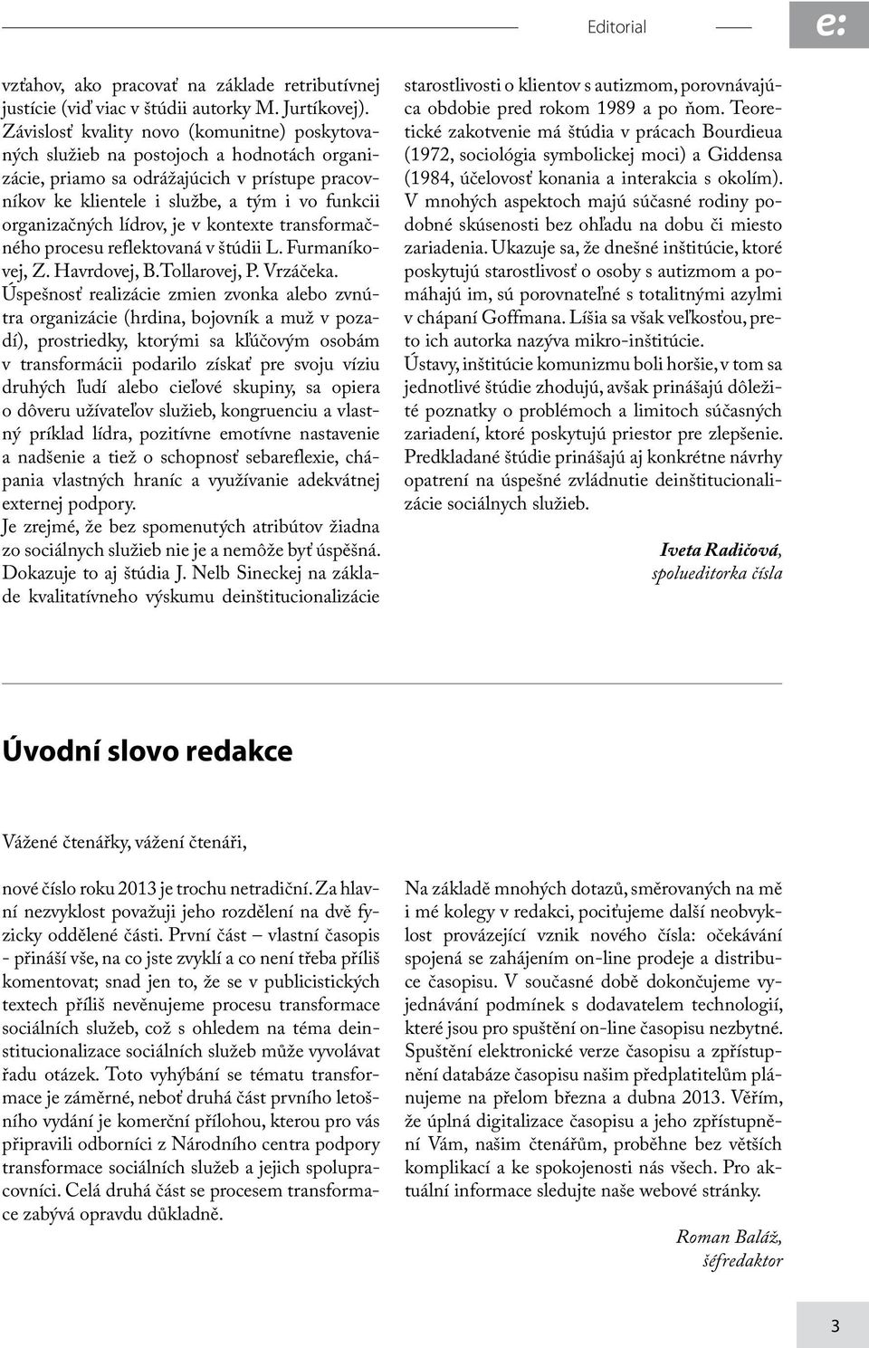 lídrov, je v kontexte transformačného procesu reflektovaná v štúdii L. Furmaníkovej, Z. Havrdovej, B.Tollarovej, P. Vrzáčeka.