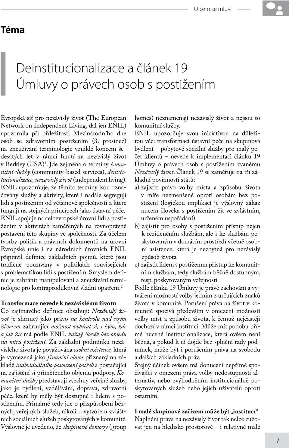 Jde zejména o termíny komunitní služby (community-based services), deinstitucionalizace, nezávislý život (independent living).