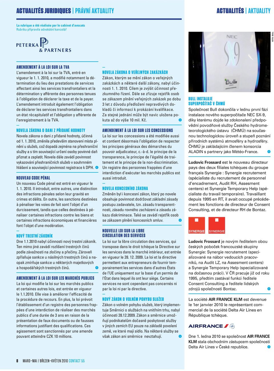 1. 2010, a modifié notamment la détermination du lieu des prestations de services affectant ainsi les services transfrontaliers et la détermination y afférente des personnes tenues à l obligation de