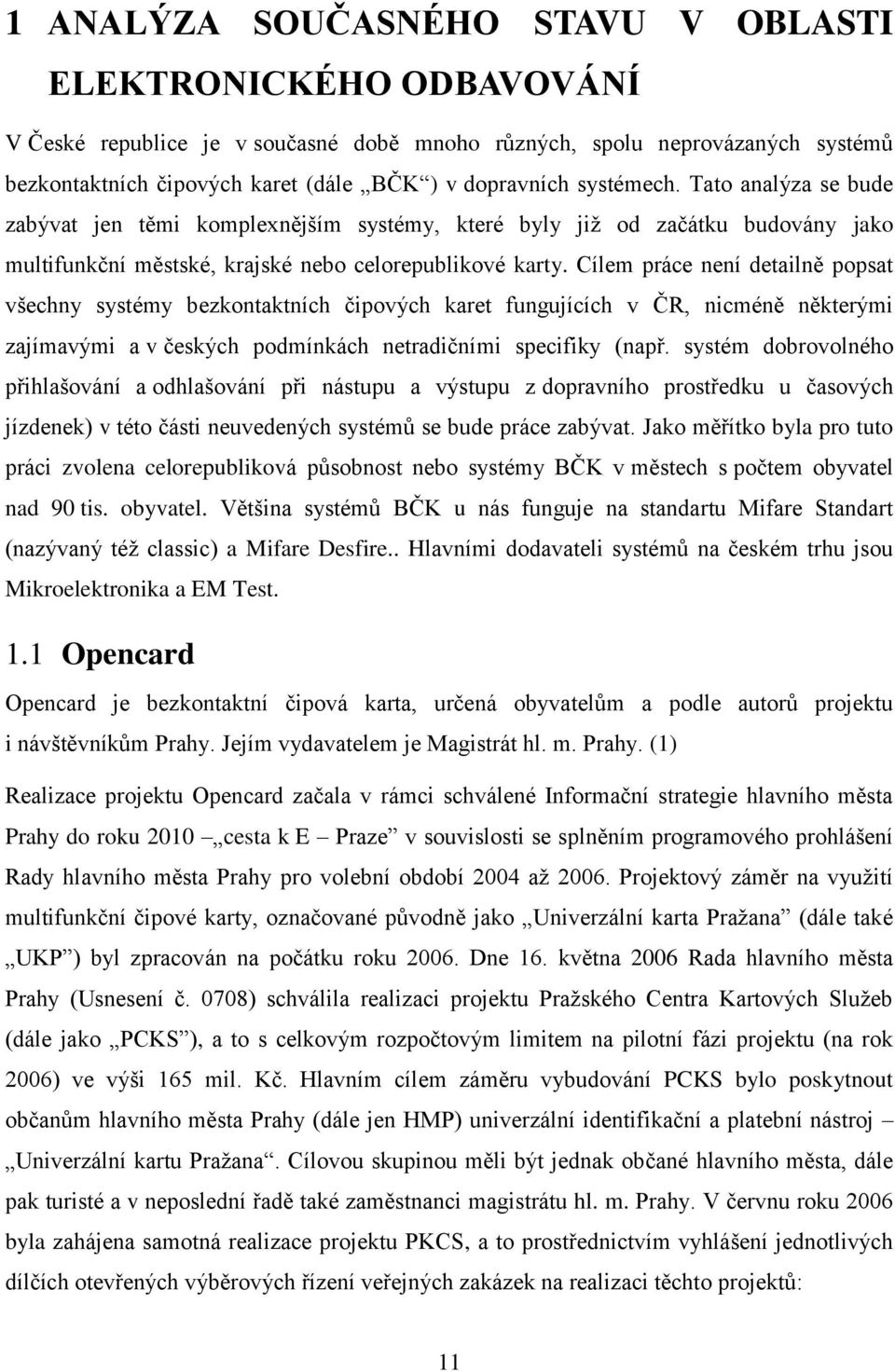 Cílem práce není detailně popsat všechny systémy bezkontaktních čipových karet fungujících v ČR, nicméně některými zajímavými a v českých podmínkách netradičními specifiky (např.