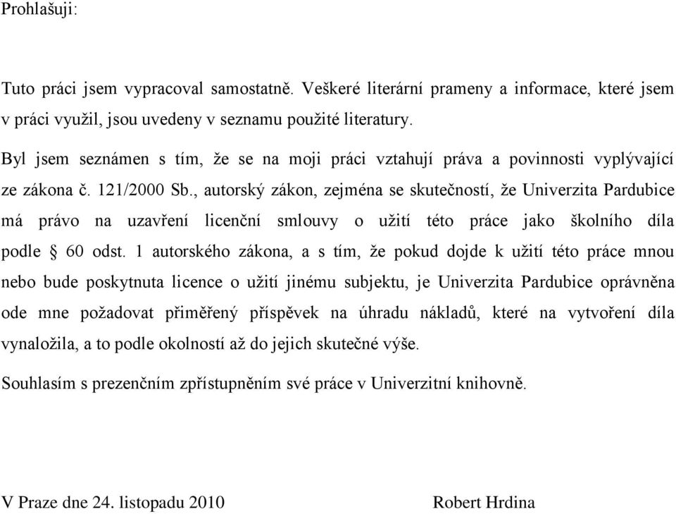 , autorský zákon, zejména se skutečností, ţe Univerzita Pardubice má právo na uzavření licenční smlouvy o uţití této práce jako školního díla podle 60 odst.