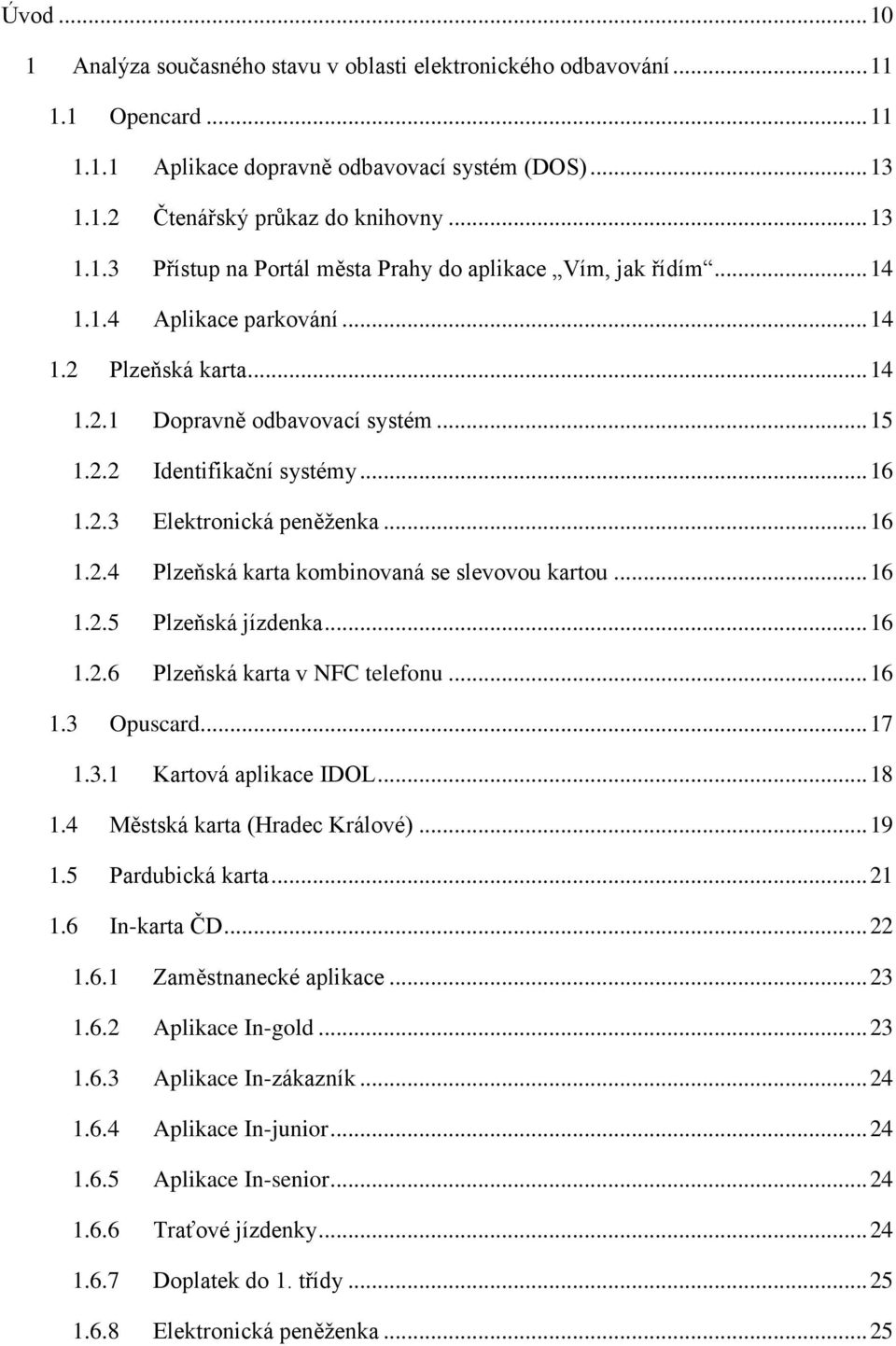 .. 16 1.2.5 Plzeňská jízdenka... 16 1.2.6 Plzeňská karta v NFC telefonu... 16 1.3 Opuscard... 17 1.3.1 Kartová aplikace IDOL... 18 1.4 Městská karta (Hradec Králové)... 19 1.5 Pardubická karta... 21 1.