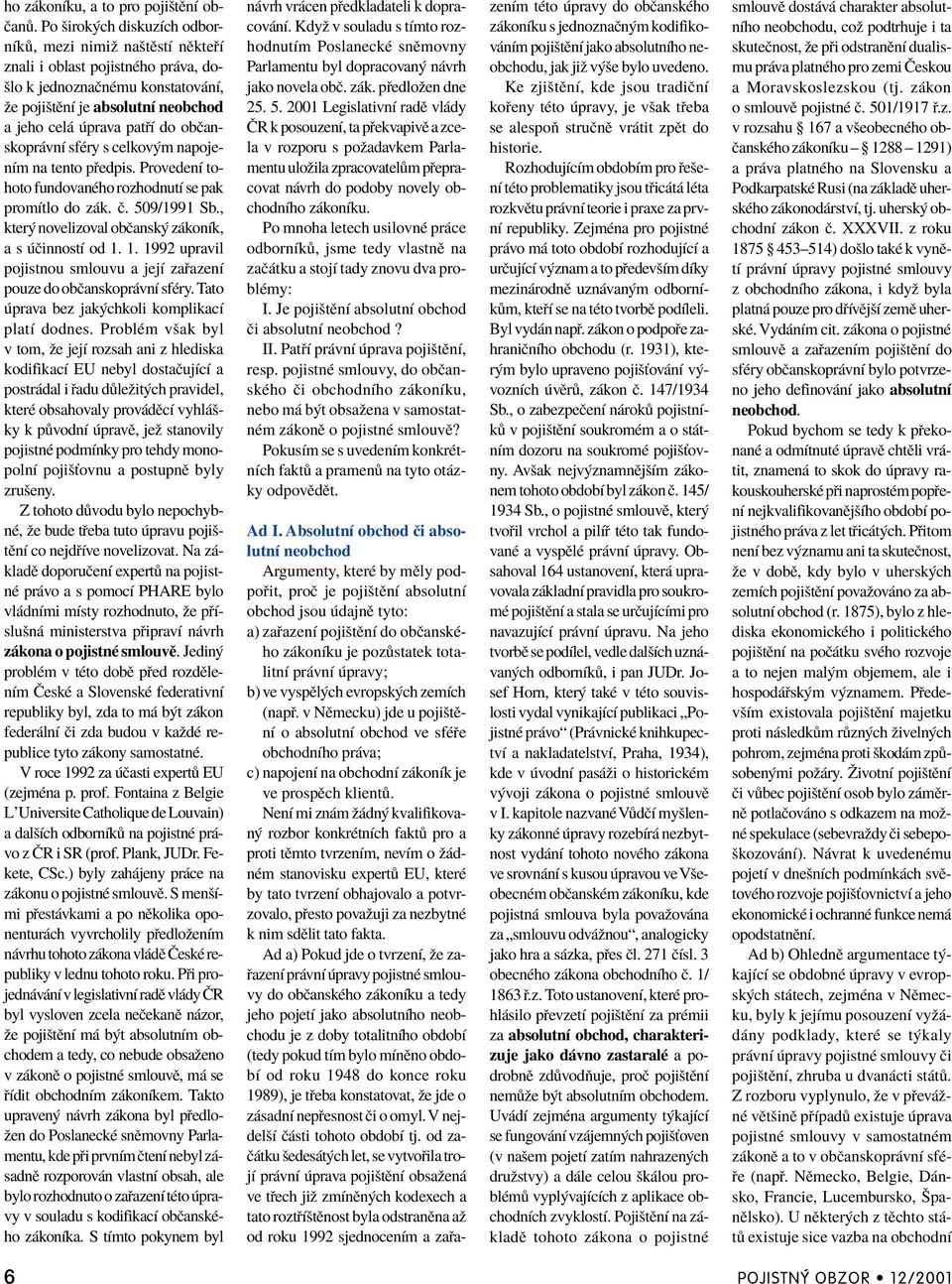 obëanskopr vnì sfèry s celkov m napojenìm na tento p edpis. ProvedenÌ tohoto fundovanèho rozhodnutì se pak promìtlo do z k. Ë. 509/1991 Sb., kter novelizoval obëansk z konìk, a s ËinnostÌ od 1.