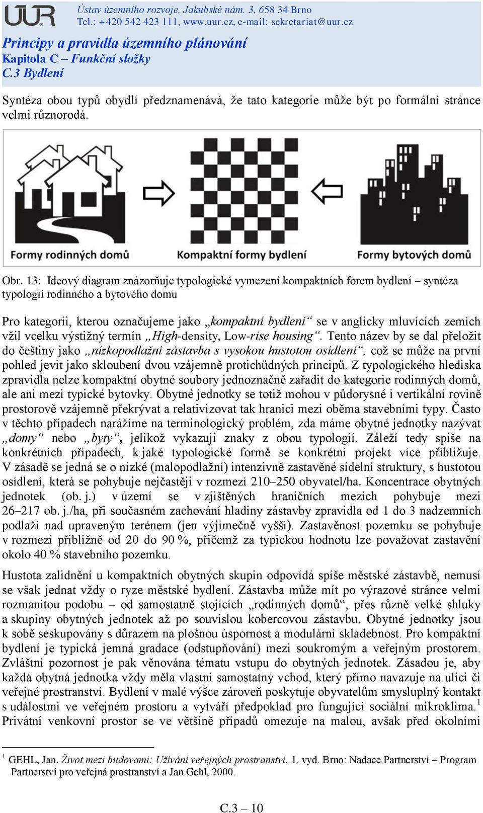 mluvících zemích vžil vcelku výstižný termín High-density, Low-rise housing.