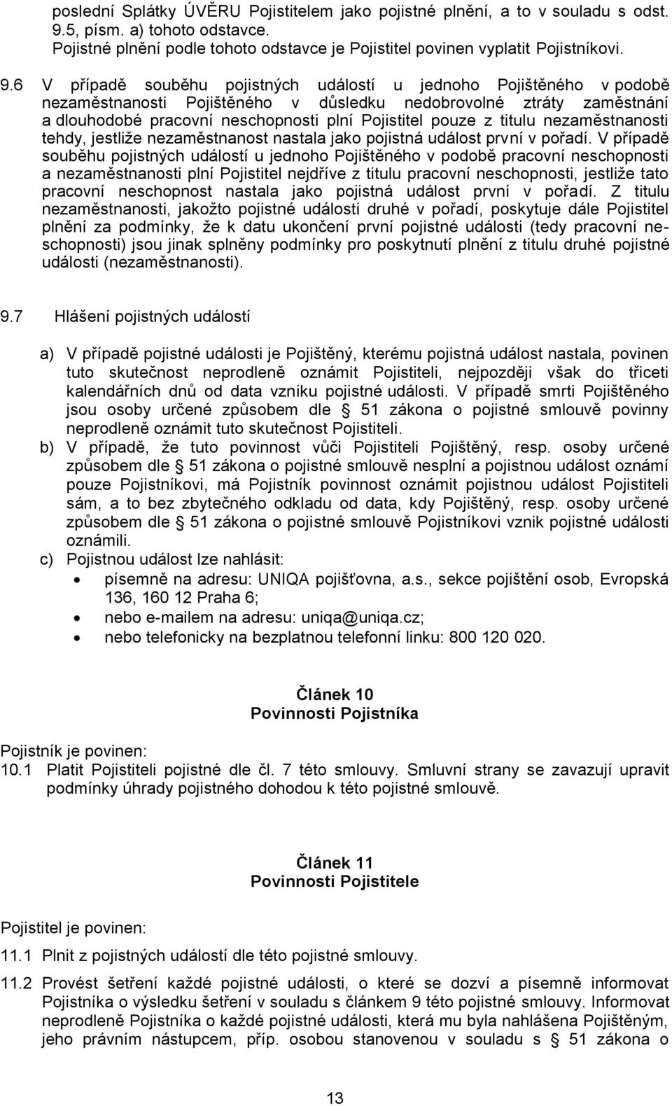 6 V případě souběhu pojistných událostí u jednoho Pojištěného v podobě nezaměstnanosti Pojištěného v důsledku nedobrovolné ztráty zaměstnání a dlouhodobé pracovní neschopnosti plní Pojistitel pouze z