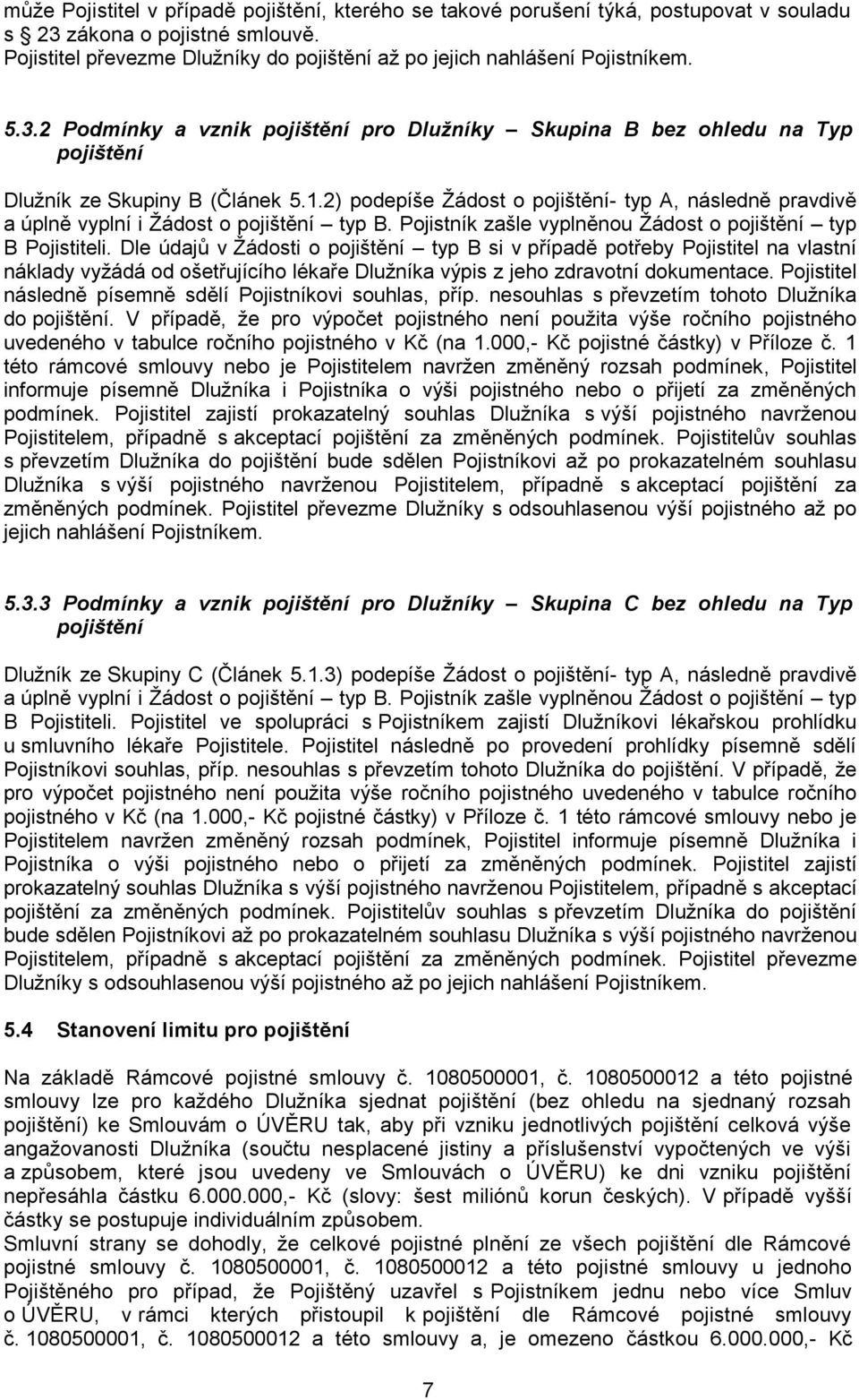 2) podepíše Ţádost o pojištění- typ A, následně pravdivě a úplně vyplní i Ţádost o pojištění typ B. Pojistník zašle vyplněnou Ţádost o pojištění typ B Pojistiteli.