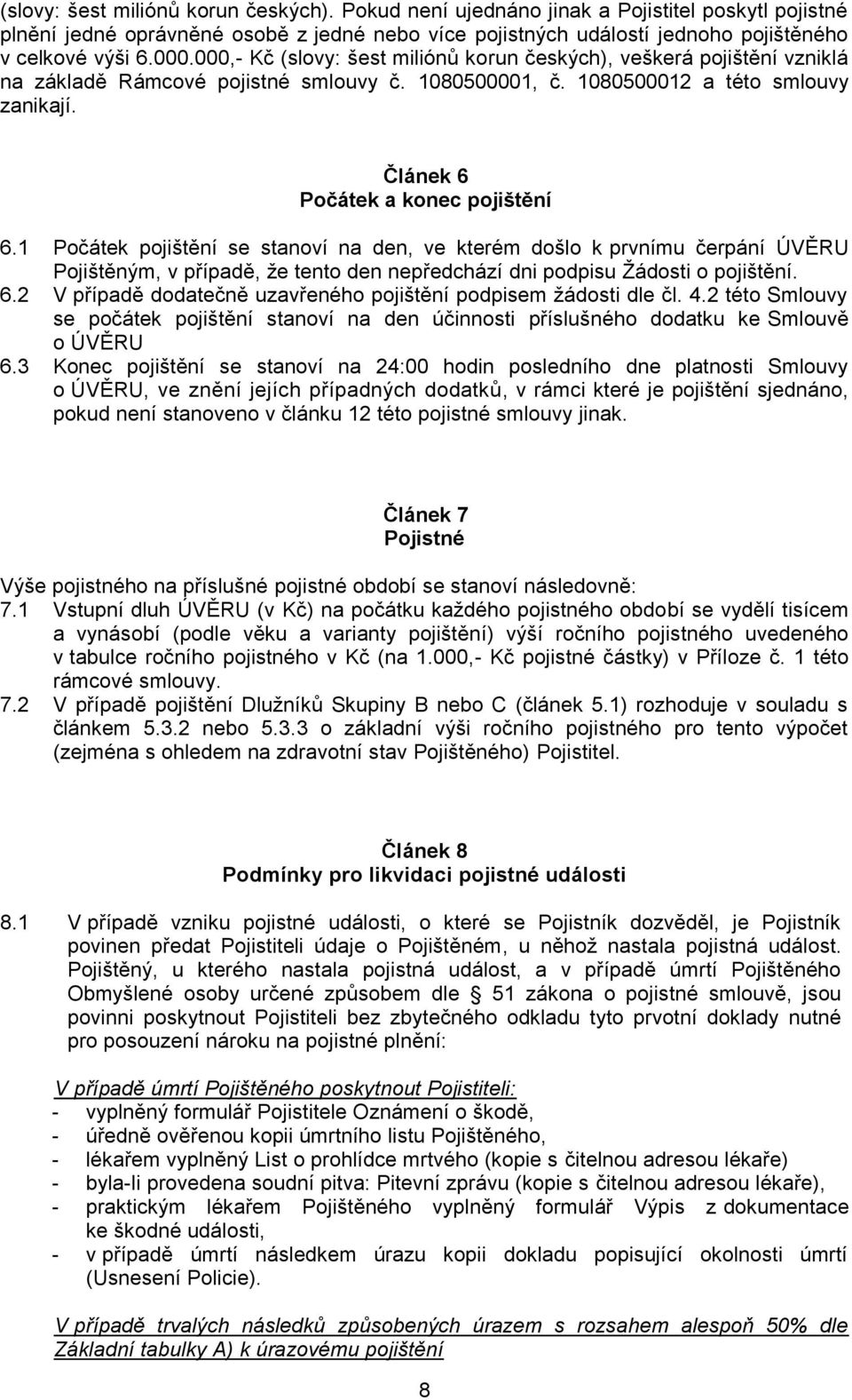 Článek 6 Počátek a konec pojištění 6.1 Počátek pojištění se stanoví na den, ve kterém došlo k prvnímu čerpání ÚVĚRU Pojištěným, v případě, ţe tento den nepředchází dni podpisu Ţádosti o pojištění. 6.2 V případě dodatečně uzavřeného pojištění podpisem ţádosti dle čl.