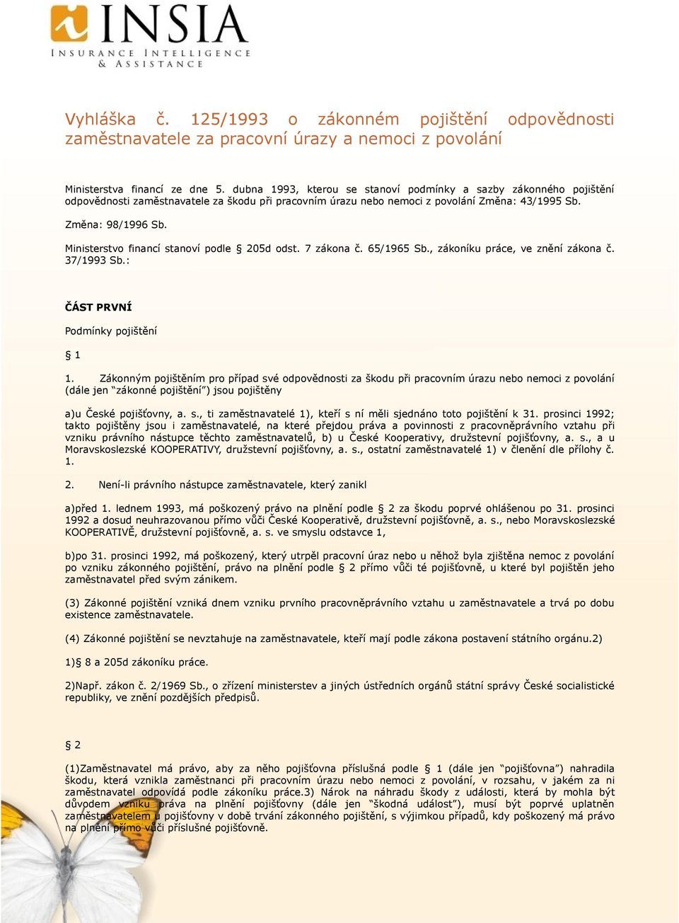 Ministerstvo financí stanoví podle 205d odst. 7 zákona č. 65/1965 Sb., zákoníku práce, ve znění zákona č. 37/1993 Sb.: ČÁST PRVNÍ Podmínky pojištění 1 1.