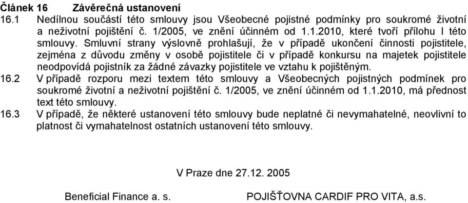 závazky pojistitele ve vztahu k pojištěným. 16.2 V případě rozporu mezi textem této smlouvy a Všeobecných pojistných podmínek pro soukromé životní a neživotní pojištění č.