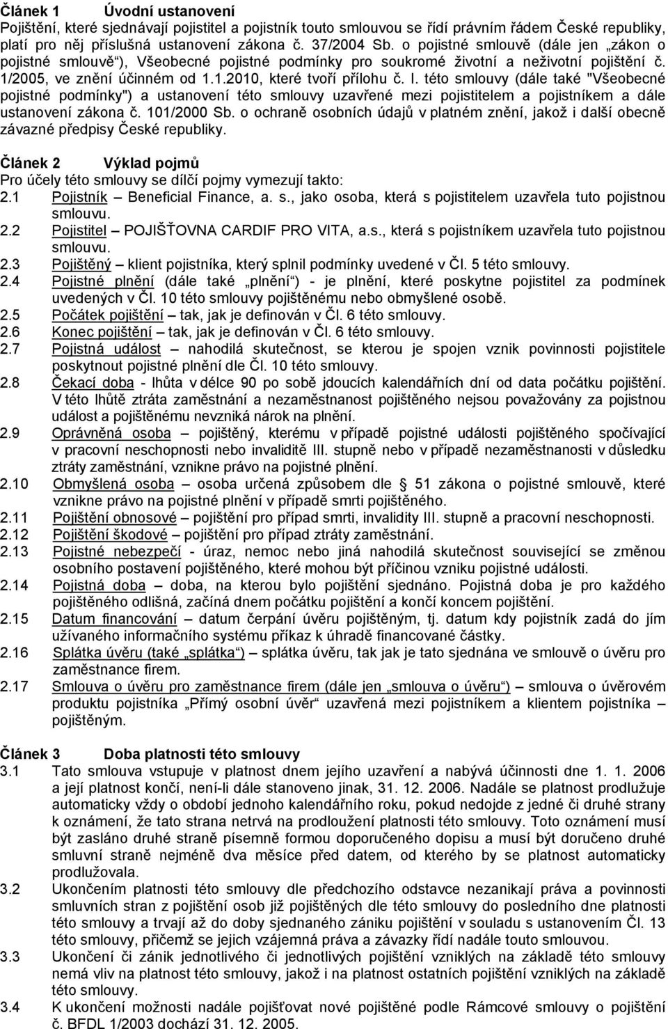 této smlouvy (dále také "Všeobecné pojistné podmínky") a ustanovení této smlouvy uzavřené mezi pojistitelem a pojistníkem a dále ustanovení zákona č. 101/2000 Sb.