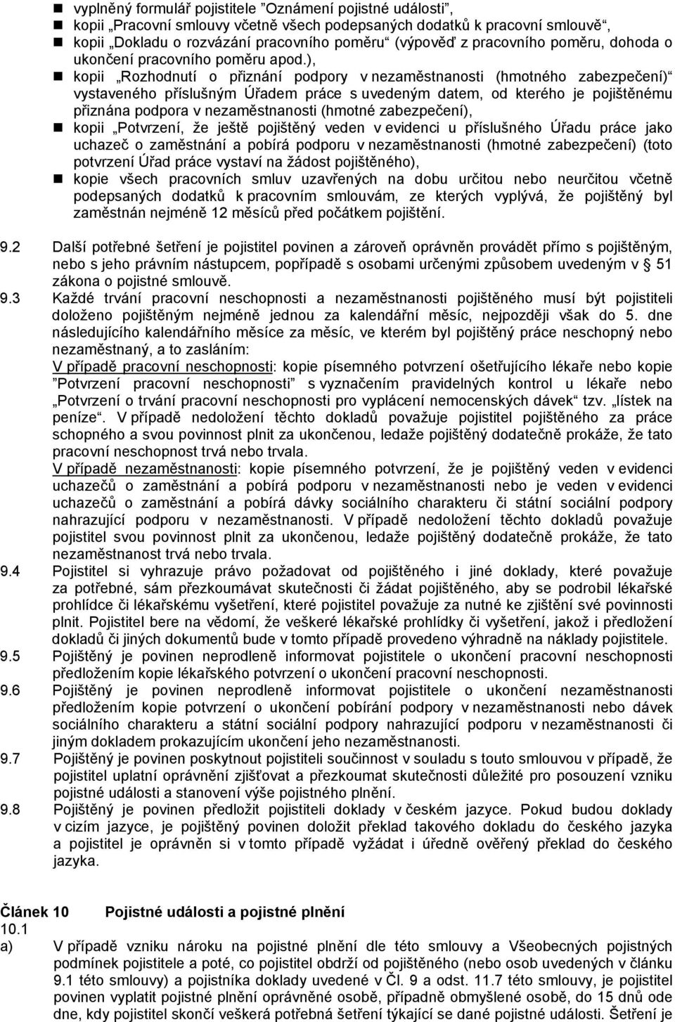 ), kopii Rozhodnutí o přiznání podpory v nezaměstnanosti (hmotného zabezpečení) vystaveného příslušným Úřadem práce s uvedeným datem, od kterého je pojištěnému přiznána podpora v nezaměstnanosti